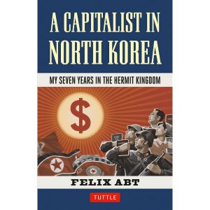 کتاب A Capitalist in North Korea اثر Felix Abt انتشارات Tuttle Publishing