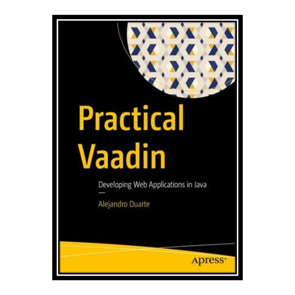 کتاب 	 Practical Vaadin: Developing Web Applications in Java اثر Alejandro Duarte انتشارات مؤلفین طلایی