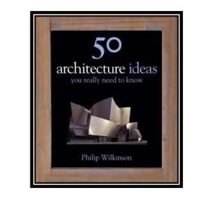 کتاب  50Architecture Ideas You Really Need to Know اثر Philip Wilkinson انتشارات مؤلفین طلایی