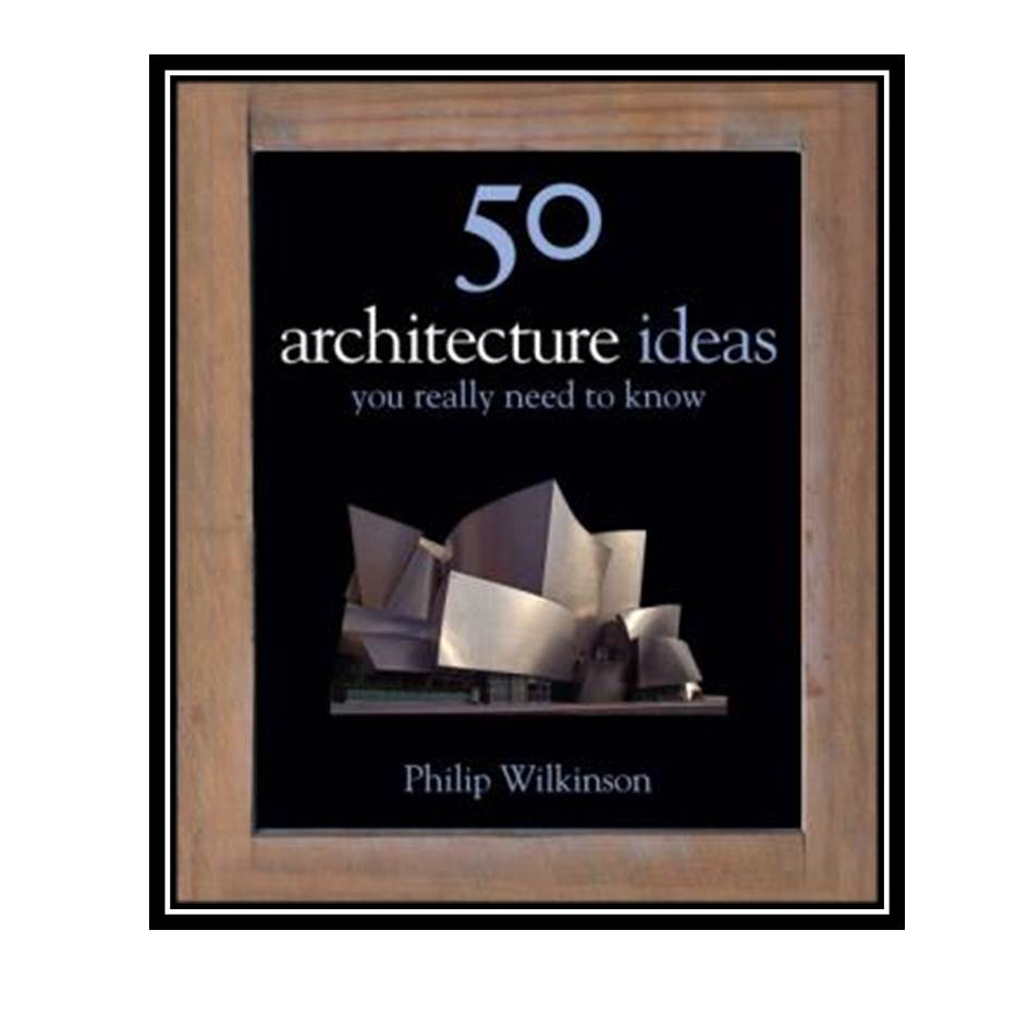 کتاب  50Architecture Ideas You Really Need to Know اثر Philip Wilkinson انتشارات مؤلفین طلایی