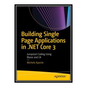 کتاب 	 Building Single Page Applications in .NET Core 3: Jumpstart Coding Using Blazor and C# اثر Michele Aponte انتشارات مؤلفین طلایی