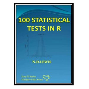 کتاب 100 Statistical Tests: In R اثر N.D. Lewis انتشارات مؤلفین طلایی