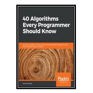 کتاب 40 Algorithms Every Programmer Should Know: Hone your problem-solving skills by learning different algorithms and their implementation in Python اثر Imran Ahmad انتشارات مؤلفین طلایی